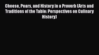 Read Books Cheese Pears and History in a Proverb (Arts and Traditions of the Table: Perspectives