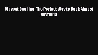 Read Books Claypot Cooking: The Perfect Way to Cook Almost Anything ebook textbooks