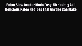 Read Books Paleo Slow Cooker Made Easy: 50 Healthy And Delicious Paleo Recipes That Anyone