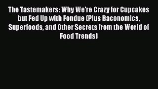 Read Books The Tastemakers: Why We're Crazy for Cupcakes but Fed Up with Fondue (Plus Baconomics