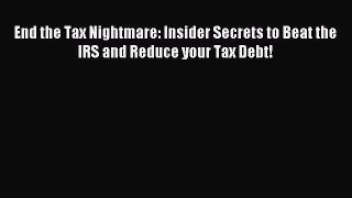 Read End the Tax Nightmare: Insider Secrets to Beat the IRS and Reduce your Tax Debt! ebook