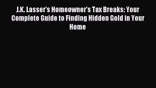 Read J.K. Lasser's Homeowner's Tax Breaks: Your Complete Guide to Finding Hidden Gold in Your