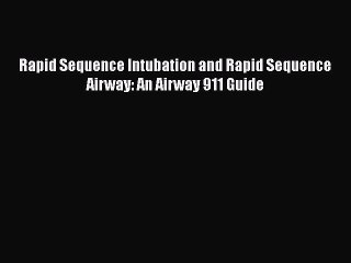 PDF Rapid Sequence Intubation and Rapid Sequence Airway: An Airway 911 Guide [Download] Online