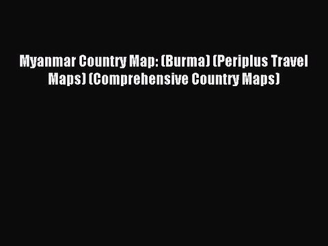 Read Myanmar Country Map: (Burma) (Periplus Travel Maps) (Comprehensive Country Maps) PDF Online