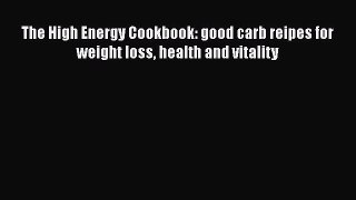 Read The High Energy Cookbook: good carb reipes for weight loss health and vitality Ebook Free