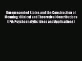 Read Unrepresented States and the Construction of Meaning: Clinical and Theoretical Contributions