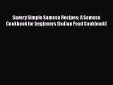 Read Books Savory Simple Samosa Recipes: A Samosa Cookbook for beginners (Indian Food Cookbook)