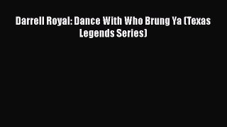 FREE DOWNLOAD Darrell Royal: Dance With Who Brung Ya (Texas Legends Series)  FREE BOOOK ONLINE