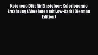 Read Ketogene Diät für Einsteiger: Kalorienarme Ernährung (Abnehmen mit Low-Carb) (German Edition)