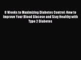 READ book 8 Weeks to Maximizing Diabetes Control: How to Improve Your Blood Glucose and Stay