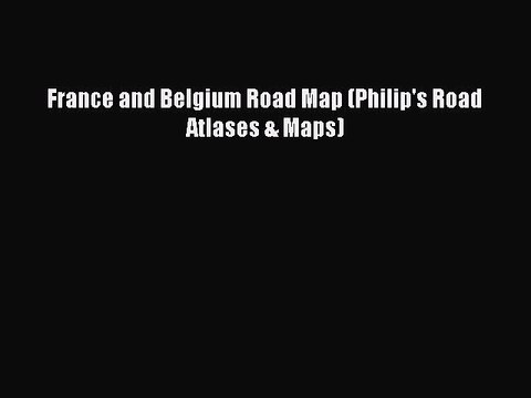 Read France and Belgium Road Map (Philip's Road Atlases & Maps) Ebook Free
