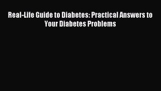 READ FREE E-books Real-Life Guide to Diabetes: Practical Answers to Your Diabetes Problems