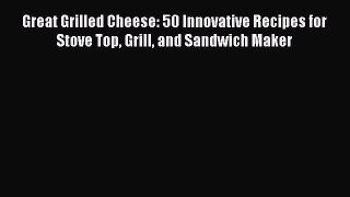 Download Books Great Grilled Cheese: 50 Innovative Recipes for Stove Top Grill and Sandwich