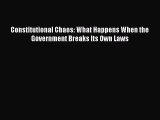 Read Constitutional Chaos: What Happens When the Government Breaks Its Own Laws Ebook Free