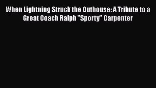 READ book When Lightning Struck the Outhouse: A Tribute to a Great Coach Ralph Sporty Carpenter