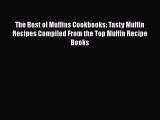 Read Books The Best of Muffins Cookbooks: Tasty Muffin Recipes Compiled From the Top Muffin