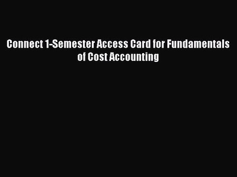 Pdf Download Connect 1-Semester Access Card for Fundamentals of Cost Accounting