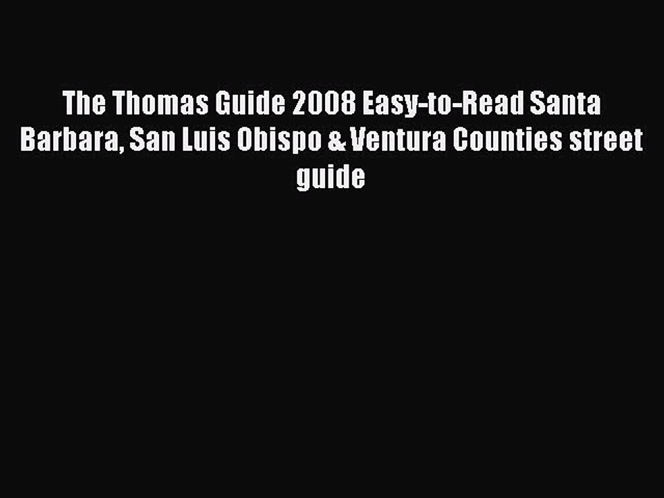 Read The Thomas Guide 2008 Easy-to-Read Santa Barbara San Luis Obispo & Ventura Counties street