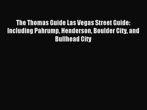 Read The Thomas Guide Las Vegas Street Guide: Including Pahrump Henderson Boulder City and