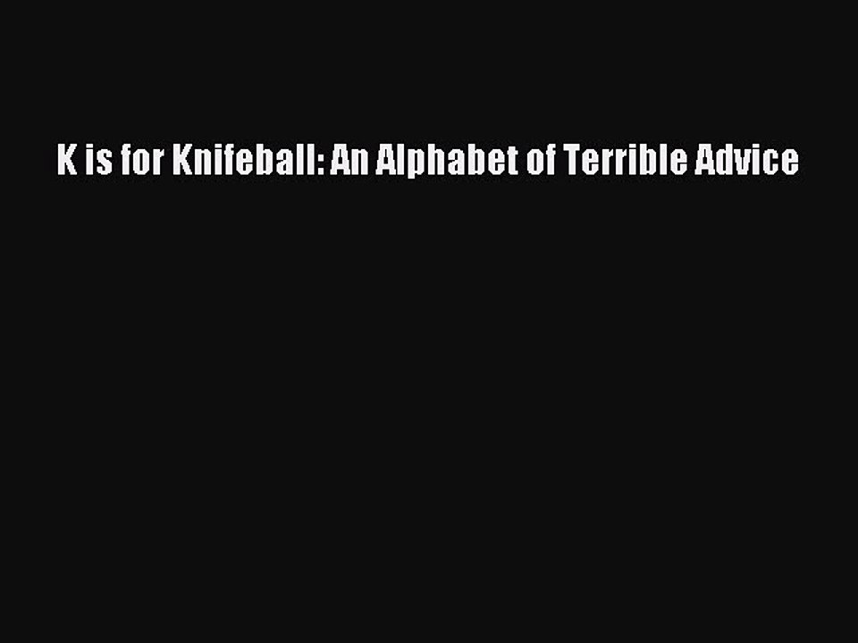 [PDF] K is for Knifeball: An Alphabet of Terrible Advice  Full EBook