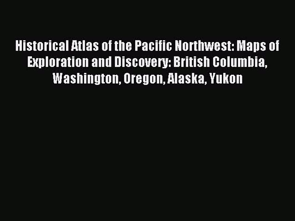 Read Historical Atlas of the Pacific Northwest: Maps of Exploration and Discovery: British