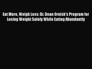 Download Eat More Weigh Less: Dr. Dean Ornish's Program for Losing Weight Safely While Eating