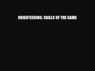 [Download] ORIENTEERING: SKILLS OF THE GAME [Read] Full Ebook