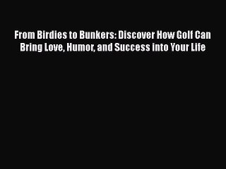 FREE PDF From Birdies to Bunkers: Discover How Golf Can Bring Love Humor and Success into Your