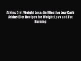 READ FREE E-books Atkins Diet Weight Loss: An Effective Low Carb Atkins Diet Recipes for Weight