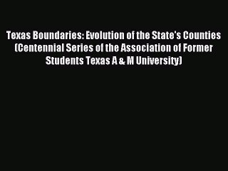 Read Texas Boundaries: Evolution of the State's Counties (Centennial Series of the Association