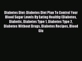 READ FREE E-books Diabetes Diet: Diabetes Diet Plan To Control Your Blood Sugar Levels By Eating