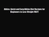 READ book Atkins: Quick and Easy Atkins Diet Recipes for Beginners to Lose Weight FAST! Online