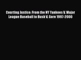 Read Courting Justice: From the NY Yankees V. Major League Baseball to Bush V. Gore 1997-2000