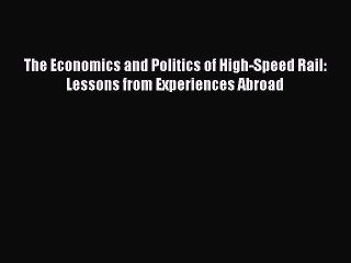 Read The Economics and Politics of High-Speed Rail: Lessons from Experiences Abroad ebook textbooks