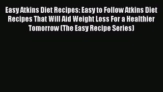 READ FREE E-books Easy Atkins Diet Recipes: Easy to Follow Atkins Diet Recipes That Will Aid