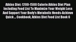 READ book Atkins Diet: 1200-1500 Calorie Atkins Diet Plan Including Food List To Maximize
