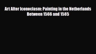 [PDF] Art After Iconoclasm: Painting in the Netherlands Between 1566 and 1585 Download Online