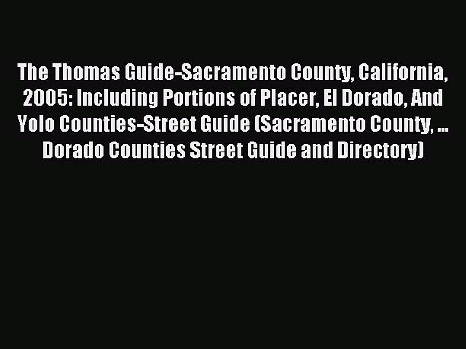 Read The Thomas Guide-Sacramento County California 2005: Including Portions of Placer El Dorado