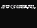 READ book Sugar Detox: How To Overcome Sugar Addiction - Sugar Detox Diet Sugar Addiction