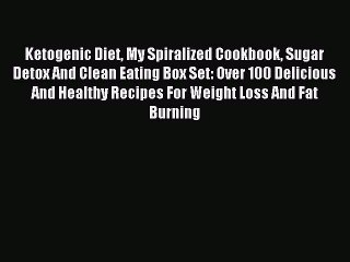 READ FREE E-books Ketogenic Diet My Spiralized Cookbook Sugar Detox And Clean Eating Box Set: