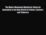 Read The Maker Movement Manifesto: Rules for Innovation in the New World of Crafters Hackers