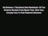 READ book Gut Balance: 7 Day Detox Diet Revolution 50 Tea Cleanse Recipes From Sweet Teas