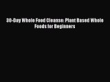 READ book 30-Day Whole Food Cleanse: Plant Based Whole Foods for Beginners Full E-Book