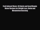 READ book Fruit Infused Water: 80 Quick and Easy Vitamin Water Recipes for Weight Loss Detox