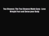READ book Tea Cleanse: The Tea Cleanse Made Easy - Lose Weight Fast and Detox your Body Full