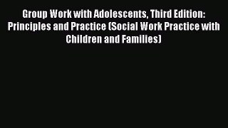 Read Group Work with Adolescents Third Edition: Principles and Practice (Social Work Practice