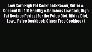 Read Low Carb High Fat Cookbook: Bacon Butter & Coconut Oil-101 Healthy & Delicious Low Carb