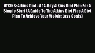 Read ATKINS: Atkins Diet - A 14-Day Atkins Diet Plan For A Simple Start (A Guide To The Atkins