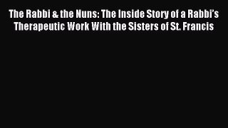 Read The Rabbi & the Nuns: The Inside Story of a Rabbi’s Therapeutic Work With the Sisters