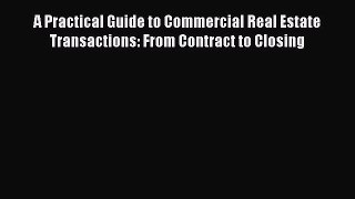 Read A Practical Guide to Commercial Real Estate Transactions: From Contract to Closing E-Book